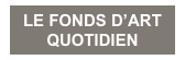 LE FONDS D’ART
QUOTIDIEN