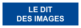 LE DIT 
DES IMAGES