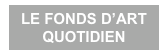 LE FONDS D’ART
QUOTIDIEN