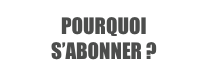 POURQUOI
S’ABONNER ?