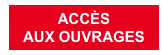 ACCÈS 
AUX OUVRAGES
